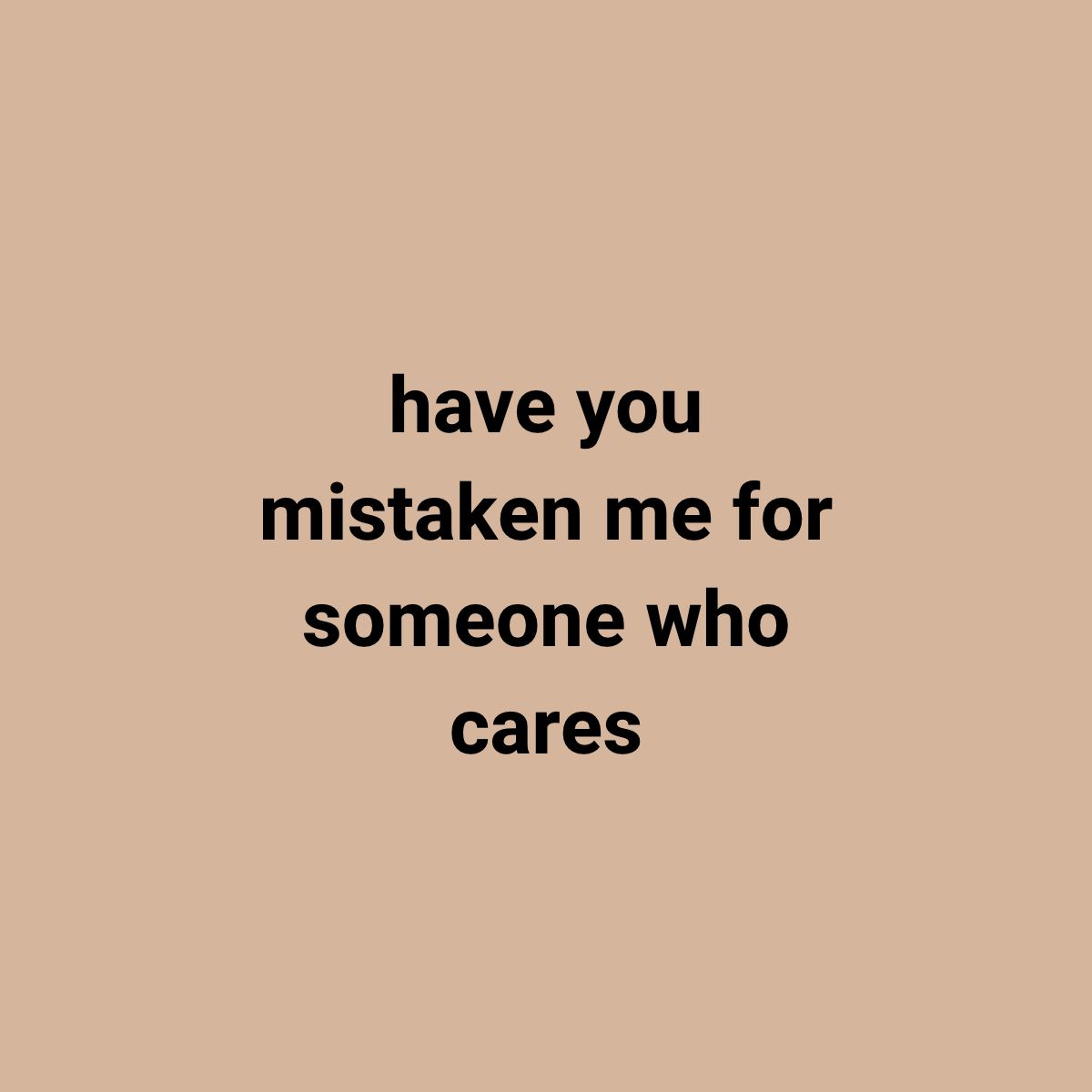 Don't Mistake Me For Someone Who Cares